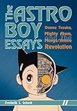 The Astro Boy Essays: Osamu Tezuka, Mighty Atom, and the Manga/Anime Revolution by Frederik L. Schodt