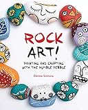 Rock Art!: Painting and Crafting with the Humble Pebble by