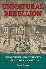 Unnatural Rebellion Loyalists In New York City During The