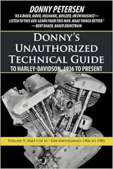 Donny's Unauthorized Technical Guide to Harley-Davidson, 1936 to Present: Part I of II-The Shovelhead: 1966 to 1985 (Volume 5) Donny's Unauthorized Technical Guide to Harley-Davidson, 1936 to Present: Part I of II-The Shovelhead: 1966 to 1985 (Volume 5)