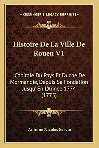 Amazon Com Histoire De La Ville De Rouen V1 Capitale Du Pays Et Duche De Mormandie Depuis Sa Fondation Jusqu En L Annee 1774 1775 French Edition 9781166055158 Servin Antoine Nicolas Books