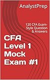 AnalystPrep CFA Level 1 Mock Exam #1: 120 CFA Exam-Style Question & Answers - 2016 edition (AnalystPrep CFA Level 1 Mock Exams)