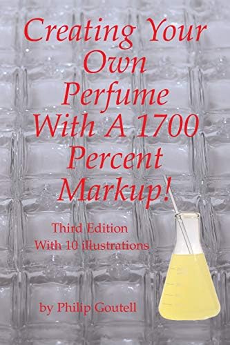 Creating Your Own Perfume With A 1700 Percent Markup!: Third Edition (Lightyears)