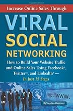 Increase Online Sales Through Viral Social Networking: How to Build Your Web Site Traffic and Online Sales Using Facebook, Twitter, and LinkedIn... In Just 15 Steps