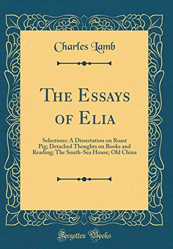 The Essays of Elia: Selections: A Dissertation on Roast Pig; Detached Thoughts on Books and Reading; by Charles Lamb