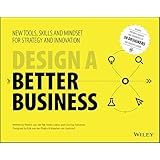 Design a Better Business: New Tools, Skills, and Mindset for Strategy and Innovation