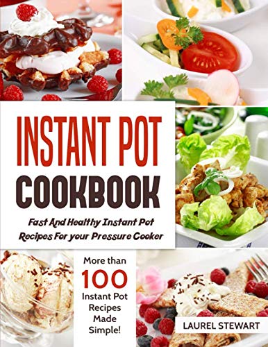 Instant Pot Cookbook : Fast And Healthy Instant Pot Recipes For your Pressure Cooker: More than 100