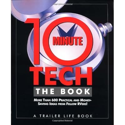 10-Minute Tech, The Book: More than 600 Practical and Money-Saving Ideas from Fellow RVers 10-Minute Tech, The Book: More than 600 Practical and Money-Saving Ideas from Fellow RVers