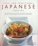 Sushi & Traditional Japanese Cooking: The Authentic Taste Of Japan: 150 Timeless Classics And Regional Recipes Shown In 250 Stunning Photographs by