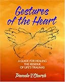 Image de Gestures of the Heart: A Guide for Healing the Residue of Life's Traumas