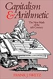 Capitalism and Arithmetic: The New Math of the 15th Century- Including the Full Text of the Treviso Arithmetic of 1478