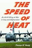 The Speed of Heat: An Airlift Wing at War in Iraq and Afghanistan by 
