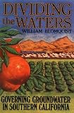 Dividing the Waters : Governing Groundwater in Southern California, Blomquist, William A., 1558152008