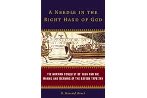 A Needle in the Right Hand of God: The Norman Conquest of 1066 and the Making and Meaning of the Bayeux Tapestry