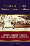 A Needle in the Right Hand of God: The Norman Conquest of 1066 and the Making and Meaning of the Bay by R. Howard Bloch