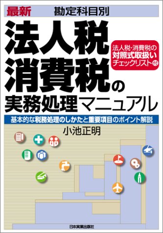 最新勘定科目別 法人税 消費税の実務処理マニュアル 基本的な税務処理のしかたと重要項目のポイント解説 小池 正明 本 通販 Amazon