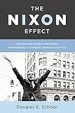 The Nixon Effect: How Richard Nixons Presidency Fundamentally Changed American Politics
