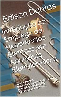 Livro Introdução ao Emprego de Resistências Elétricas em Aparelhos Eletrotérmicos: Teoria, projeto, dimensionamento e construção Aplicações Residenciais, Comerciais e Industriais