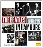 The Beatles in Hamburg: The Stories the Scene and How it All Began