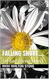 Falling Short....: (of God's Great Glory) by Nikki Walton Stone