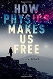 How Physics Makes Us Free