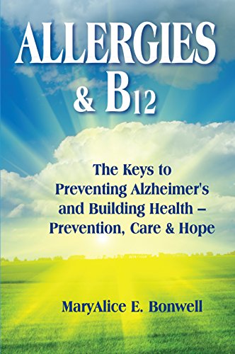 Allergies & B12: The Keys to Preventing Alzheimer's and Building Health: Prevention, Care and Hope by Maryalice E. Bonwell