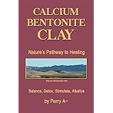 Calcium Bentonite Clay: Nature’s Pathway to Healing Balance, Detox, Stimulate, Alkalize