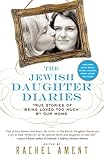 The Jewish Daughter Diaries: True Stories of Being Loved Too Much by Our Moms by Rachel Ament