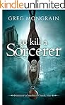To Kill a Sorcerer (Immortal Montero Book 1)
