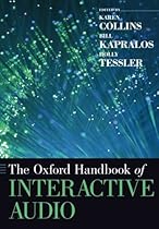 The Oxford Handbook of Interactive Audio (Oxford Handbooks) The Oxford Handbook of Interactive Audio (Oxford Handbooks)