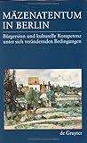 Maezenatentum in Berlin : Buergersinn and Kulturelle Kompetenz unter sich Veraendernden Bedingungen, , 3110137887