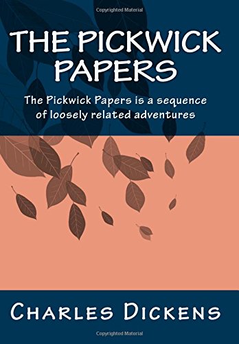 The Pickwick Papers: The Pickwick Papers is a sequence of loosely related adventures (Charles Dickens) (Volume 1)