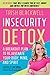 Insecurity Detox: A Breakout Plan to Rejuvenate Your Body, Mind, and Spirit