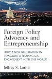 Jeffrey Lantis, "Foreign Policy Advocacy and Entrepreneurship: How a New Generation in Congress Is Shaping U.S. Engagement with the World" (U Michigan Press, 2019)
