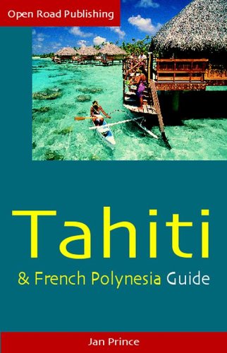 Download Tahiti & French Polynesia Guide, 4th Ed. (Open Road's Tahiti & French Polynesia Guide)