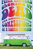 Growing Up Dead: The Hallucinated Confessions of a Teenage Deadhead by Peter Conners