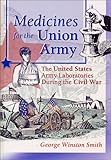 Medicines for the Union Army : The United States Army Laboratories During the Civil War, Smith, George Winston, 0789009463