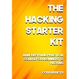 THE HACKING STARTER KIT: An In-depth and Practical course for beginners to Ethical Hacking. Including detailed step-by-step guides and practical demonstrations.