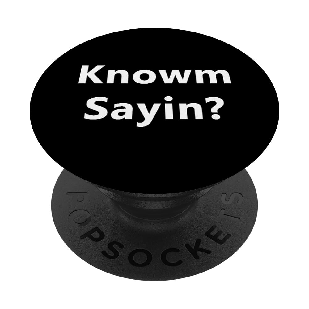 Knowm Sayin Know what I'm Sayin? Funny Rap Slang Quote Joke PopSockets Adhesive PopGrip