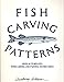 Fish Carving Patterns: Over Forty-Eight Templates With Carving & Painting Instructions by 