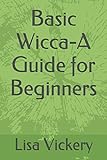 Basic Wicca-A Guide for Beginners by Lisa Vickery