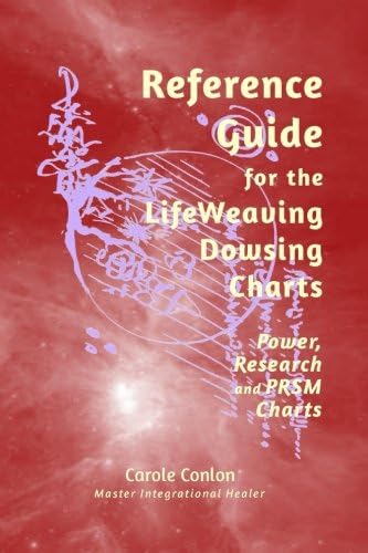 Reference Guide for the LifeWeaving Dowsing Charts: Power, Research and PRSM Charts