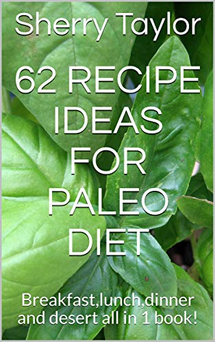 62 recipe ideas for paleo diet: Breakfast,lunch,dinner and desert all in 1 book! by [Taylor, Sherry]