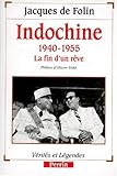 Indochine, 1940-1955: La fin d'un rêve (Vérités et légendes) (French Edition) by 