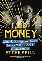 I Lie for Money: Candid, Outrageous Stories from a Magician’s Misadventures I Lie for Money: Candid, Outrageous Stories from a Magician’s Misadventures