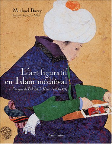 L' art figuratif en Islam médiéval et l'énigme de Behzâd de Hérât (1465-1535)