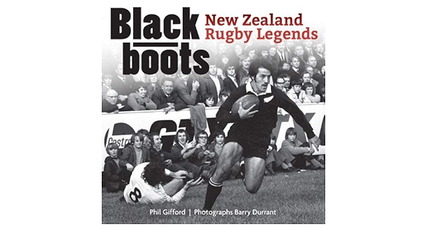 Black Boots New Zealand S Rugby Legends Phil Gifford 9781869539948 Amazon Com Books