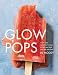 Glow Pops: Super-Easy Superfood Recipes to Help You Look and Feel Your Best: A Cookbook by 