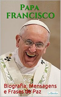 Livro PAPA FRANCISCO: Biografia, Mensagens e Frases de Paz