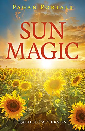 Pagan Portals - Sun Magic: How To Live In Harmony With The Solar Year by Rachel Patterson